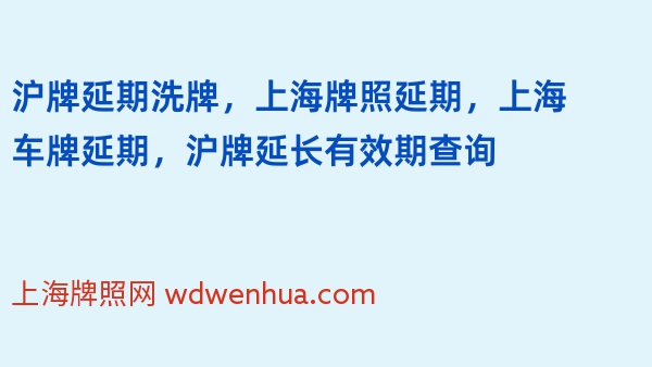 沪牌延期洗牌，上海牌照延期，上海车牌延期，沪牌延长有效期查询